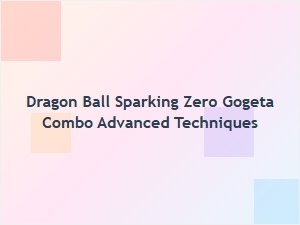 Dragon Ball Sparking Zero Gogeta Combo Advanced Techniques
