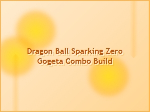 Dragon Ball Sparking Zero Gogeta Combo Build Guide